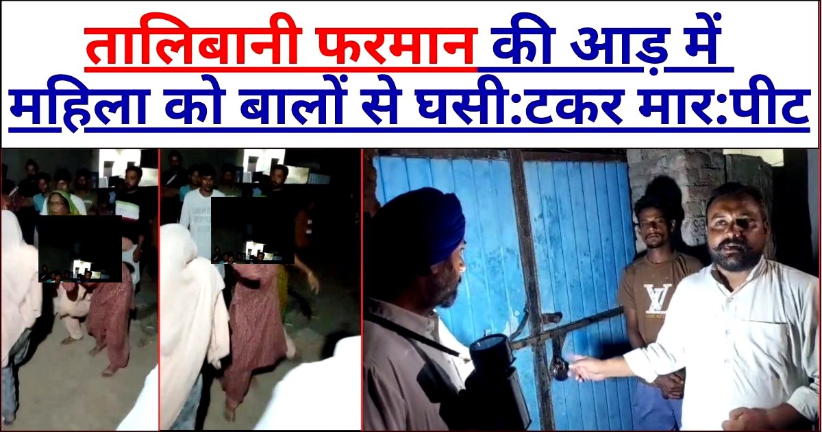 महिला को बालों से घसीटकर मारपीट की वीडियो वायरल ! तालिबान फरमान की आड़ में हुआ सारा घटनाक्रम !!