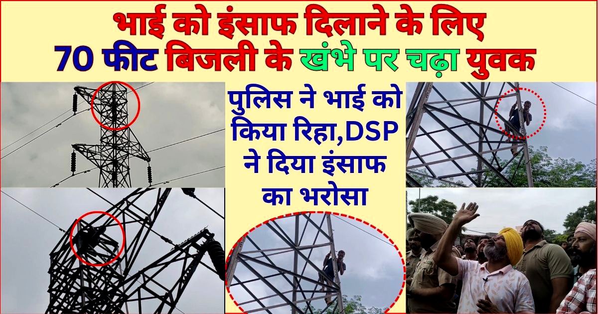 भाई को इंसाफ दिलाने के लिए 70 फीट बिजली के खंभे पर चढ़ा युवक, भाई हुआ रिहा, DSP ने दिया इंसाफ का भरोसा !!