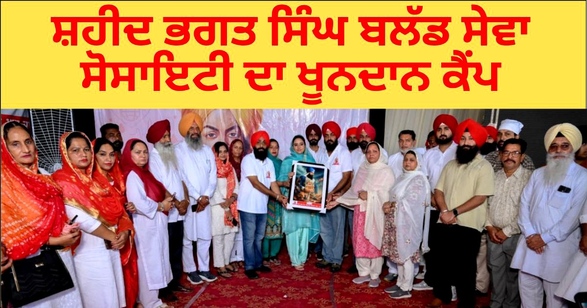 ਸ਼ਹੀਦ ਭਗਤ ਸਿੰਘ ਬਲੱਡ ਸੇਵਾ ਸੋਸਾਇਟੀ ਦਾ 8ਵਾਂ ਸਵੈ ਇੱਛਕ ਖੂਨਦਾਨ ਕੈਂਪ ਸਮਾਪਤ, ਲੋਕਾਂ ਵਿੱਚ ਵਿਖਿਆ ਭਾਰੀ ਉਤਸ਼ਾਹ