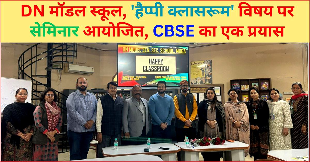 DN मॉडल स्कूल, ‘हैप्पी क्लासरूम’ विषय पर क्षमता निर्माण सेमिनार आयोजित, CBSE का नवीन प्रयास